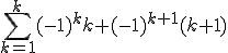 \sum_{k=1}^{k} (-1)^k k + (-1)^{k+1} (k+1)